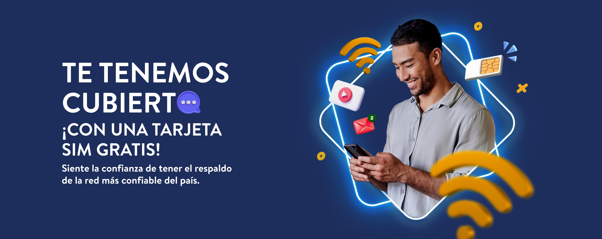 TE TENEMOS CUBIERT !CON UNA TARJETA SIM GRATIS! Sienta la confianza de tener el respaldo de la red más confiable del país.