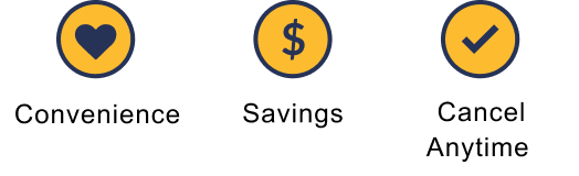 Convenience. Savings. Cancel Anytime.